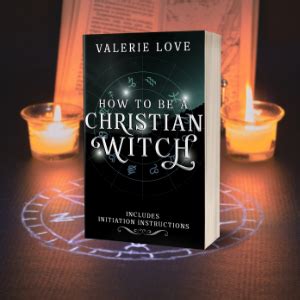 The Path of Love and Magick: The Christian Witch's Journey